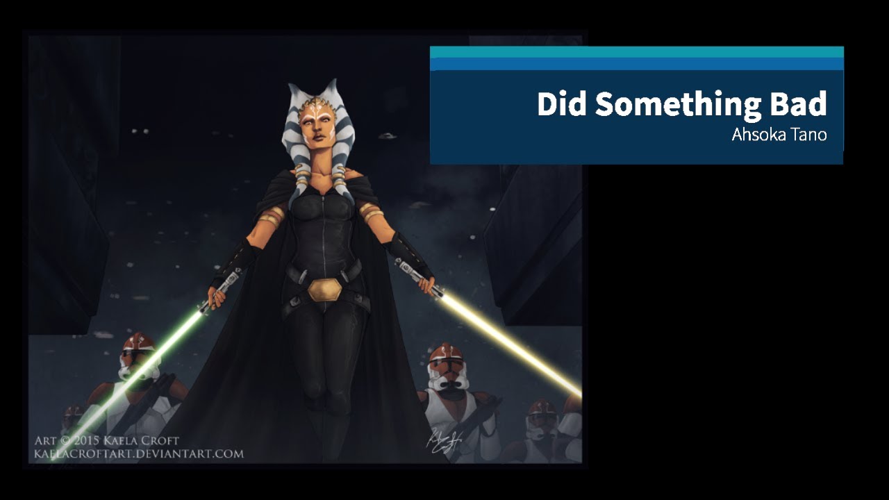 Did Something Bad {Ahsoka Tano}