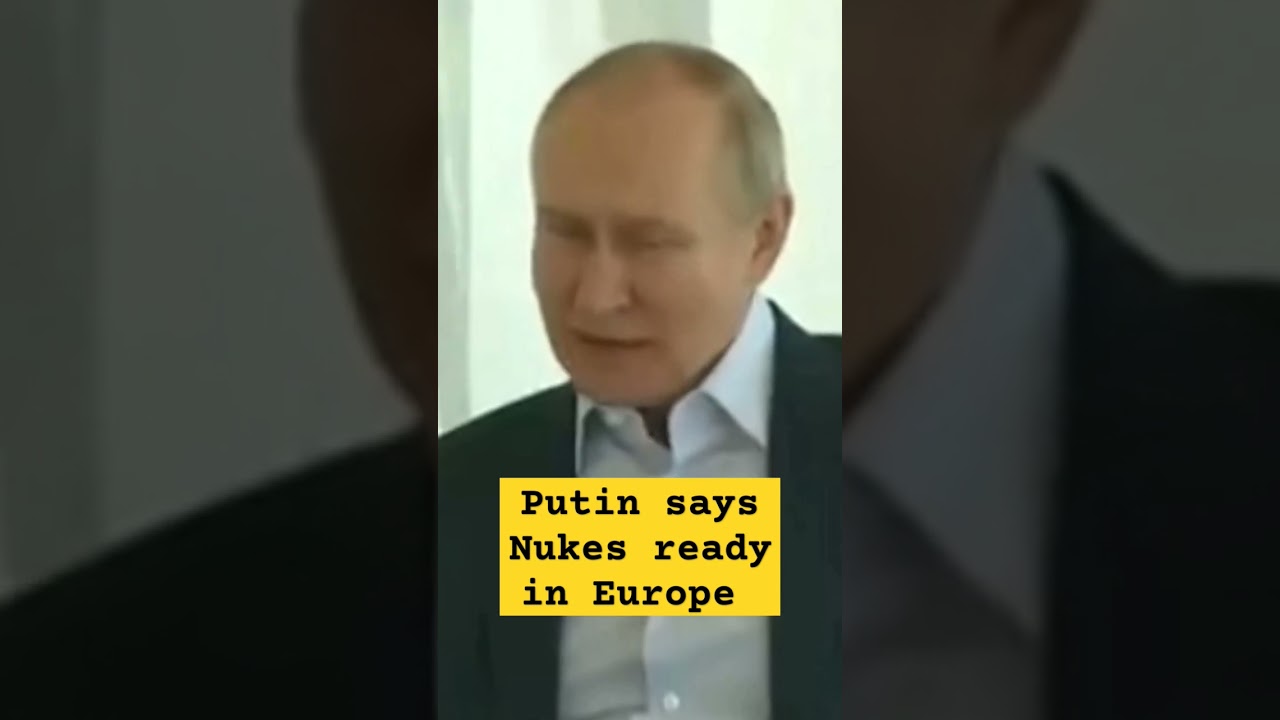 Putin says Nukes ready in Europe 