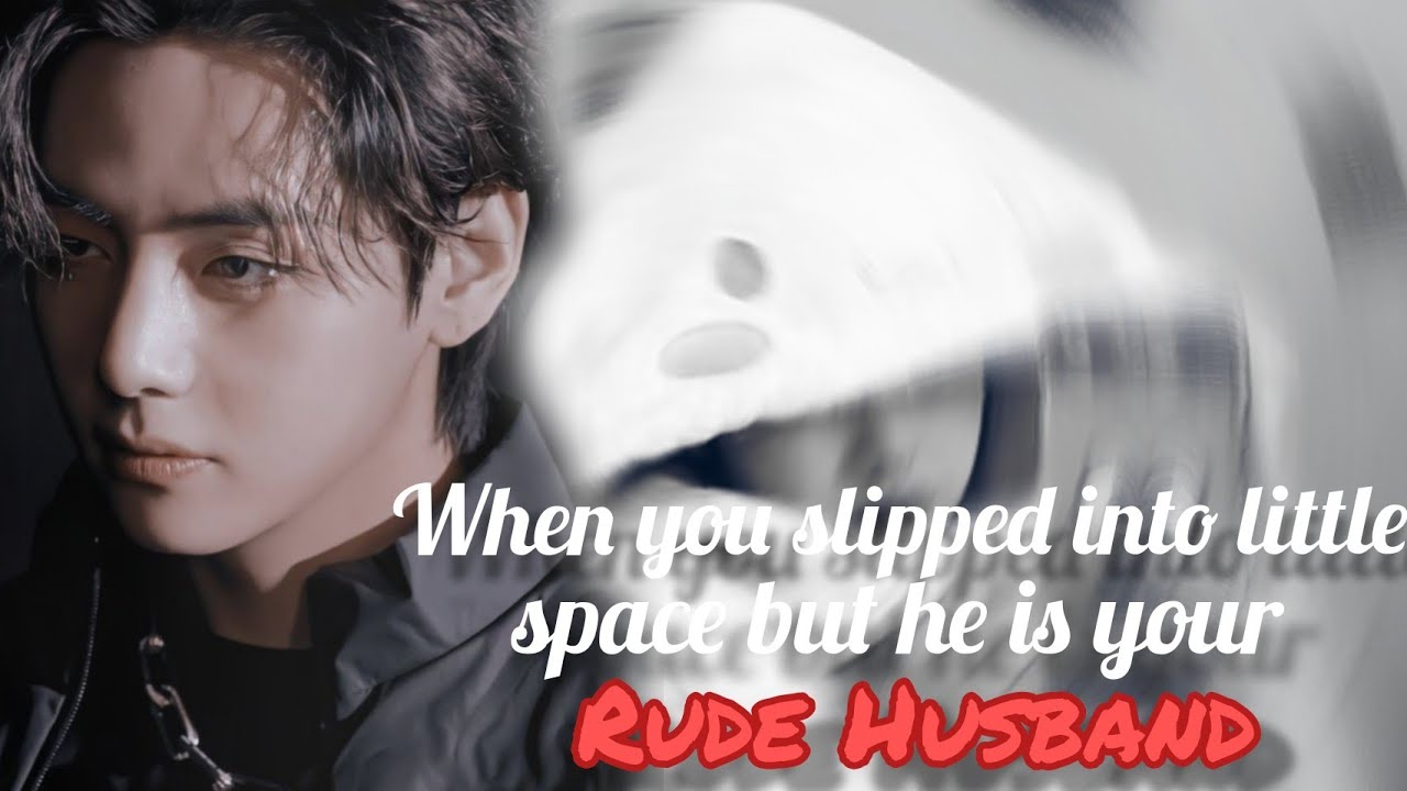 When you slipped into little space but he is your Rude Husband...Oneshot| Kim Taehyung FF | BTS FF