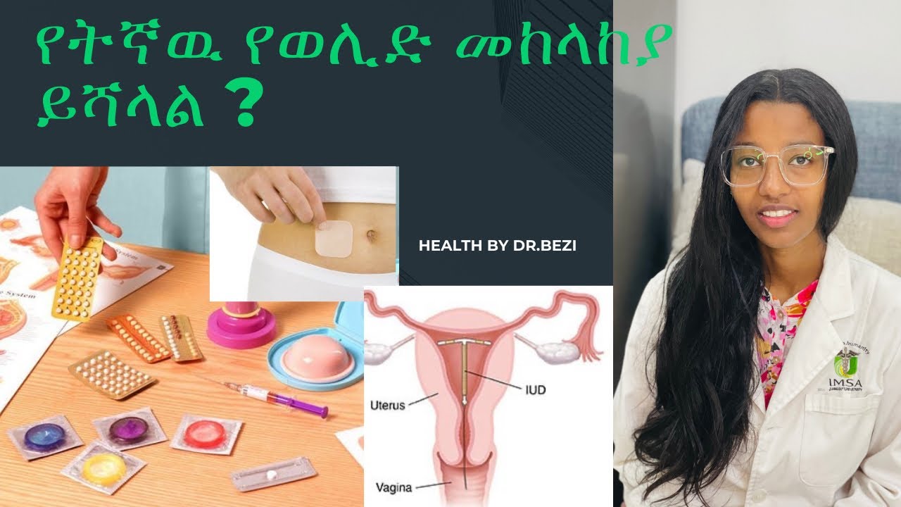 ስለ ወሊድ መከላከያ ልታቁት የሚገባ (everything you need to know before choosing contraceptives)