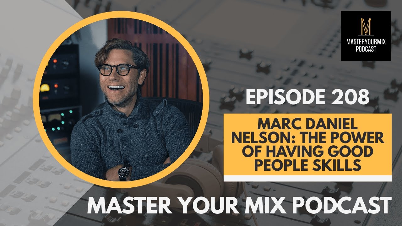 Master Your Mix Podcast: EP 208: Marc Daniel Nelson: The Power of Having Good People Skills