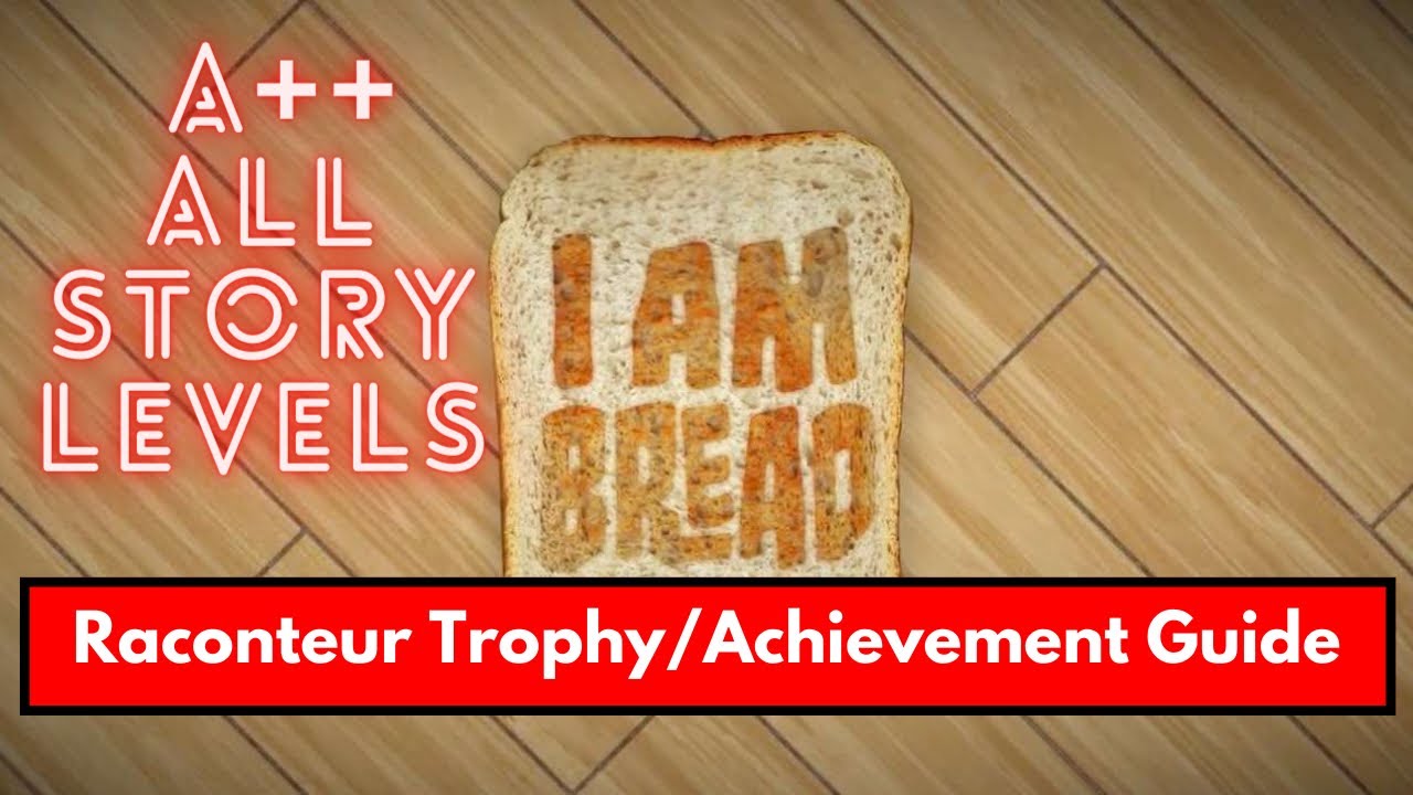 Raconteur Trophy / Achievement Guide - A++ ALL STORY LEVELS: I Am Bread