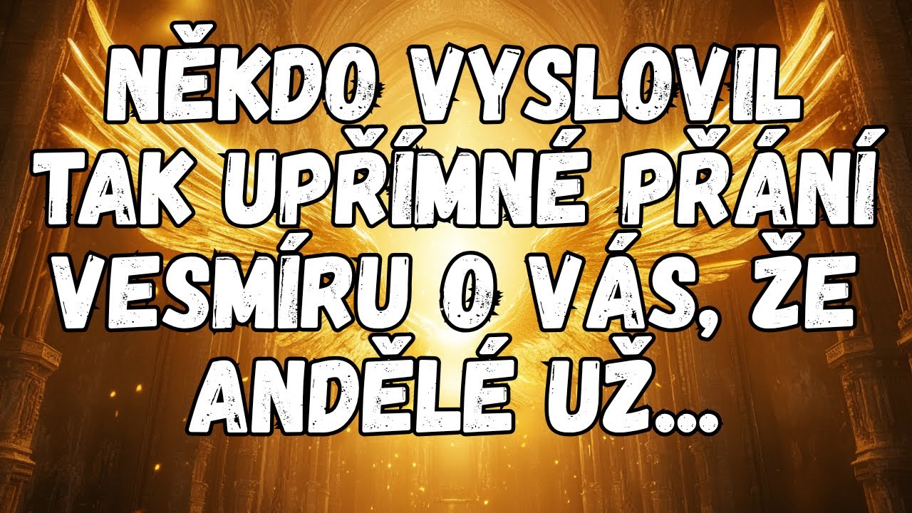 💌 NĚKDO VYSLOVIL TAK UPŘÍMNÉ PŘÁNÍ VESMÍRU O VÁS, ŽE ANDĚLÉ UŽ...