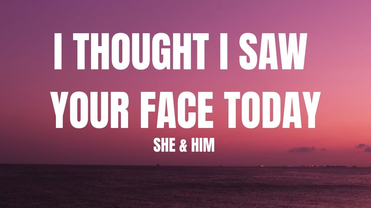I Thought I Saw Your Face Today - She & Him (Lyrics)