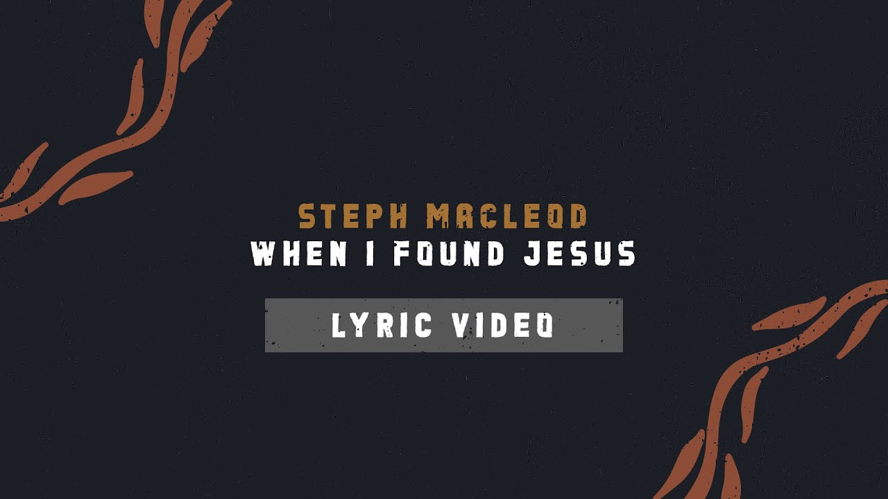 Steph Macleod &ndash; When I Found Jesus (Official Lyric Video)