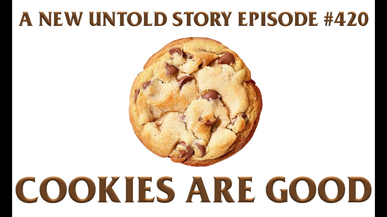 Cookies Are Good - A New Untold Story: Ep. 420