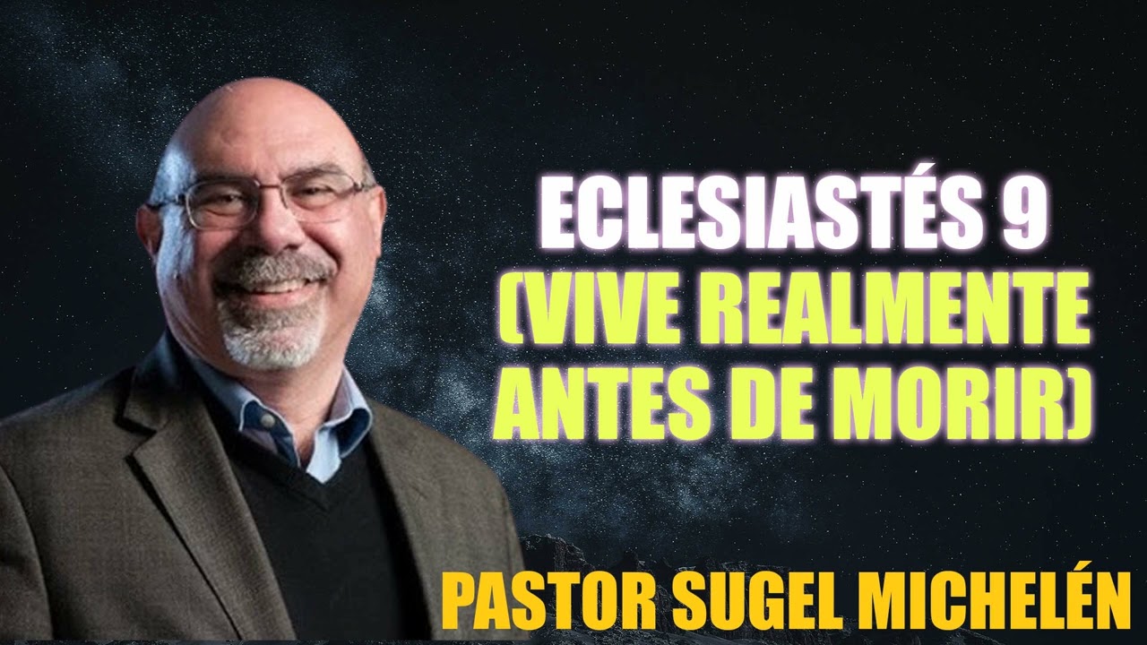 ECLESIASTÉS 9 (Vive Realmente antes de Morir) | Ps. Sugel Michelén