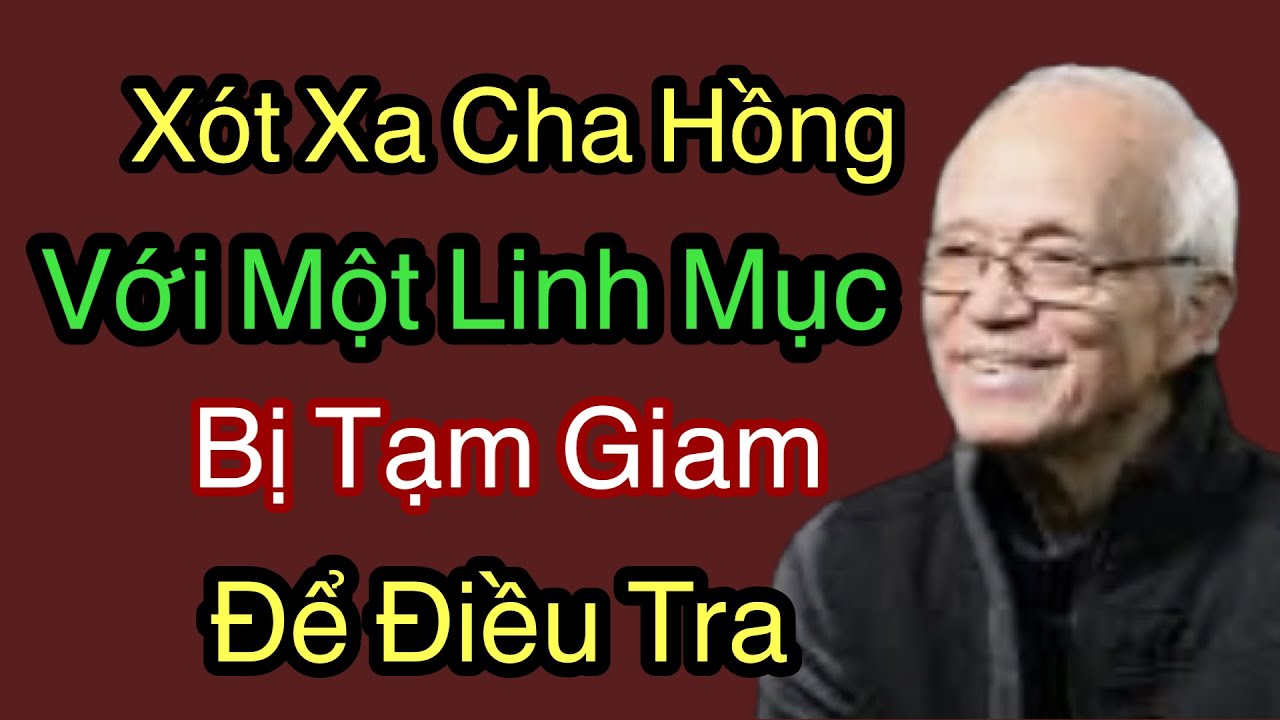 Xót Xa Cha Hồng Với Một Linh Mục Bị Tạm Giam Để Điều Tra - Cha Phạm Quang Hồng