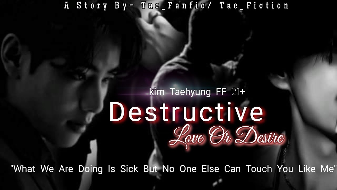 #20||Destructive Love Or Desire ||When he is obsessed with her body for his pleasure||KTH FF