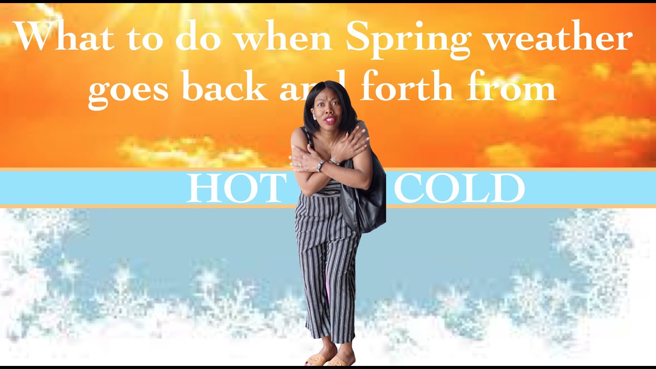 What to do when Spring weather goes from Hot to Cold!