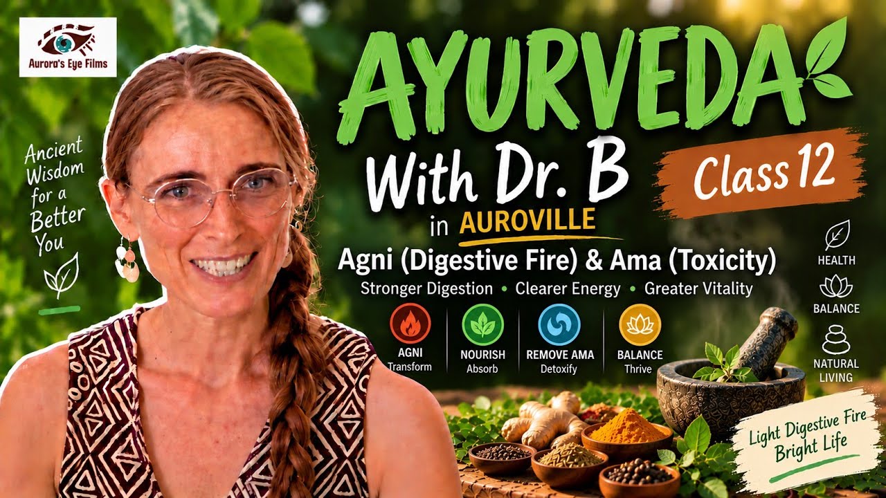 Class 12 - Agni (Digestive Fire) & Ama (Toxicity) with Dr Be | Ayurveda for Beginners | Auroras Eye