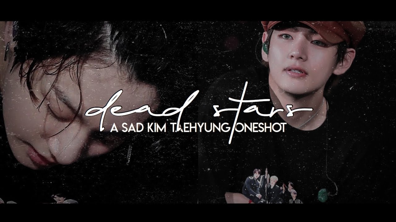 Dead Stars  [ A Sad Kim Taehyung OneShot ]  koofilms