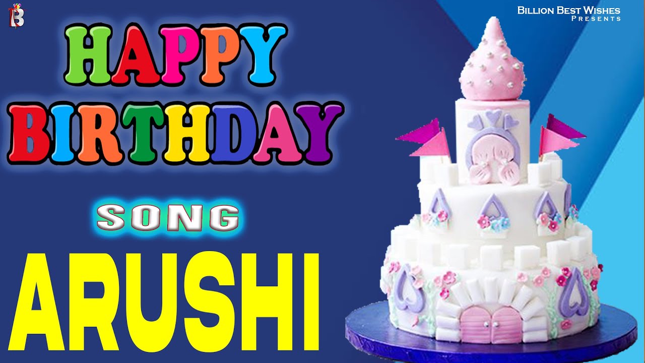 Arushi Happy Birthday - Birthday Video Song | Birthday Songs With Names #billionbestwishes