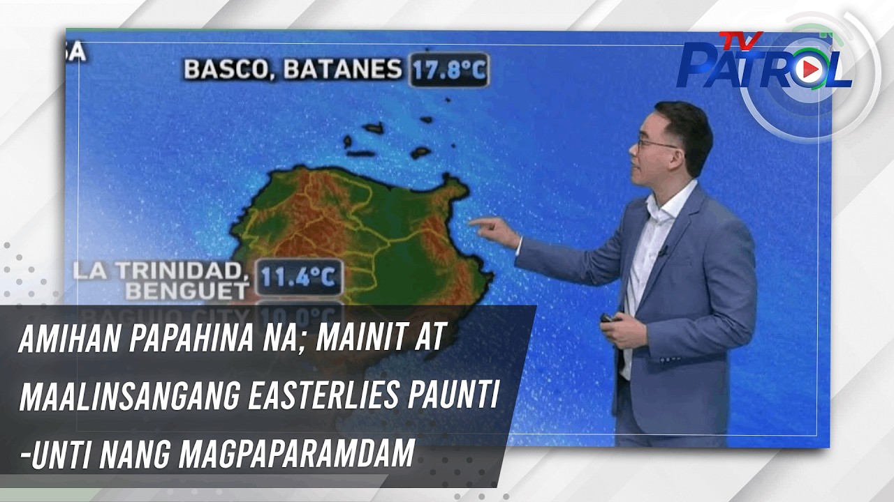 Amihan papahina na; mainit at maalinsangang easterlies paunti-unti nang magpaparamdam | TV Patrol