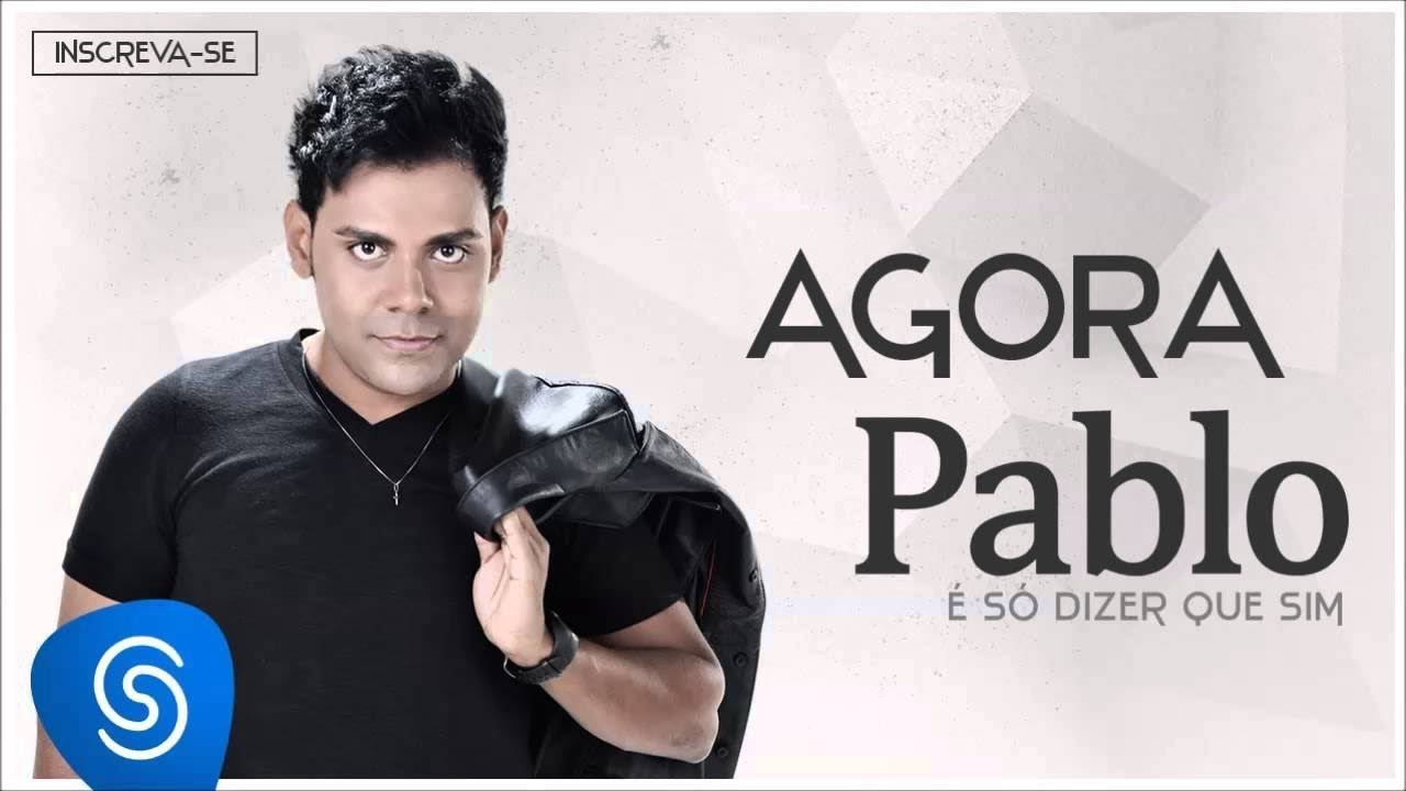 Pablo - Agora (&Eacute; S&oacute; Dizer Que Sim) [&Aacute;udio Oficial]