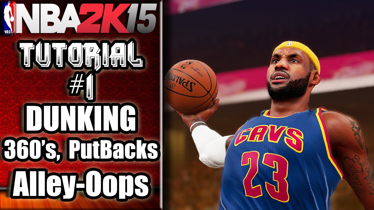 NBA 2K15 Ultimate Dunking Tutorial - How To Do 360's, Putbacks, Alley-Oops & More