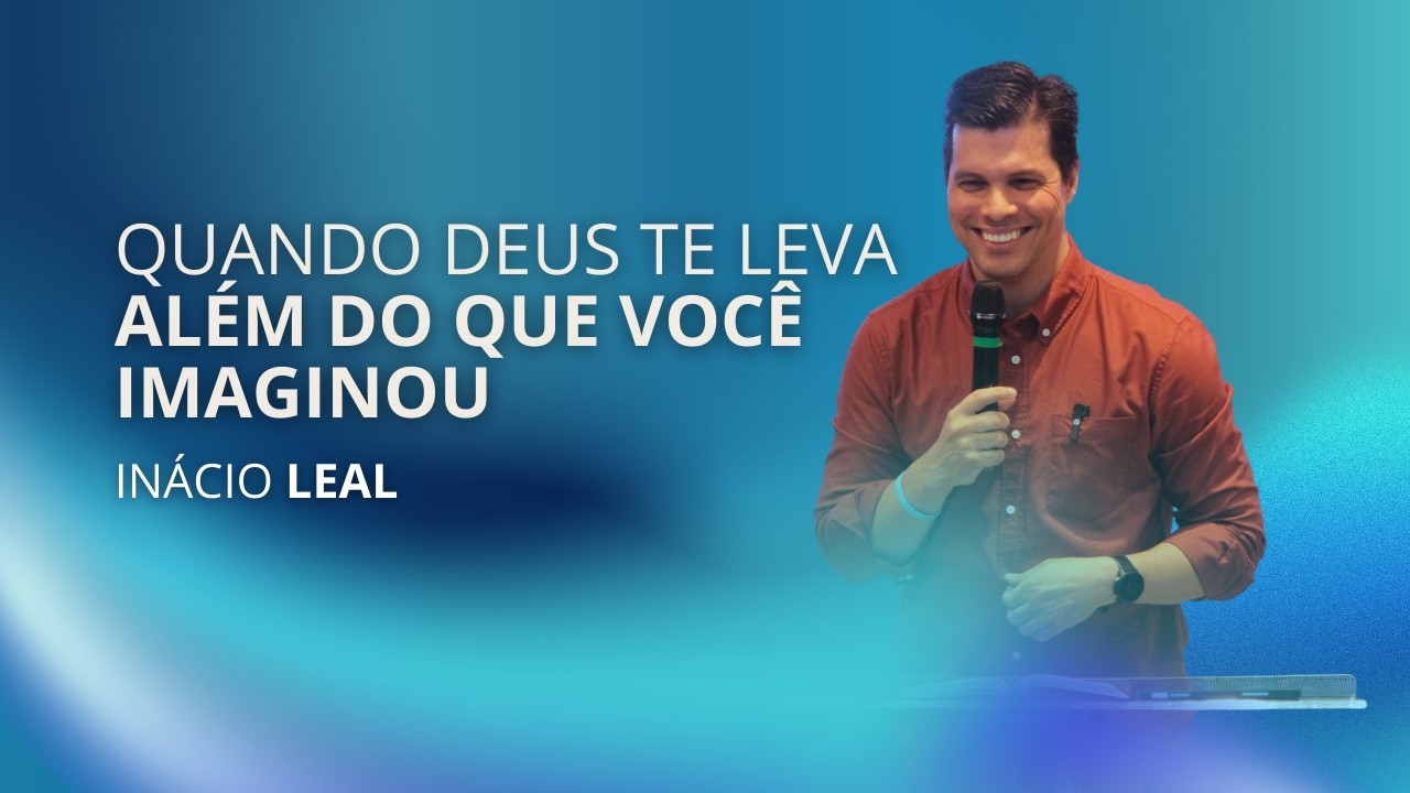 QUANDO DEUS TE LEVA ALÉM DO QUE VOCÊ IMAGINOU | Inácio Leal