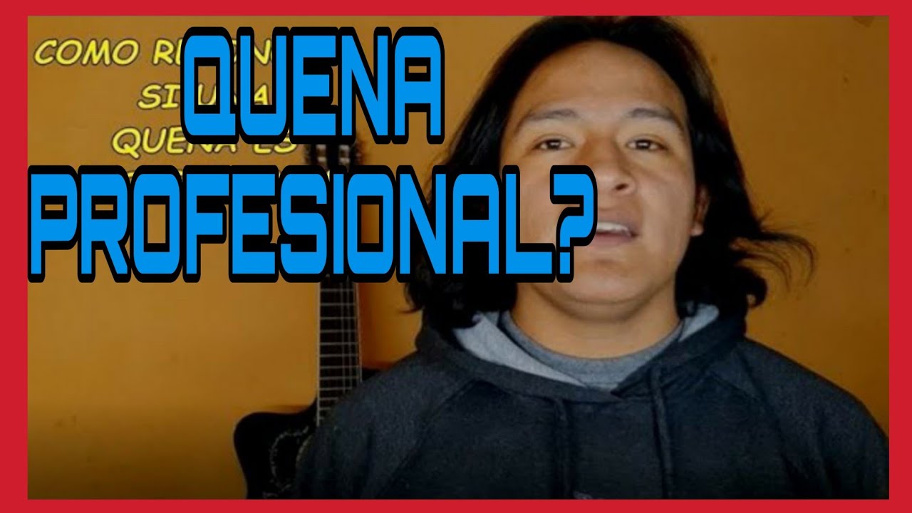 COMO RECONOCER UNA QUENA PROFESIONAL???