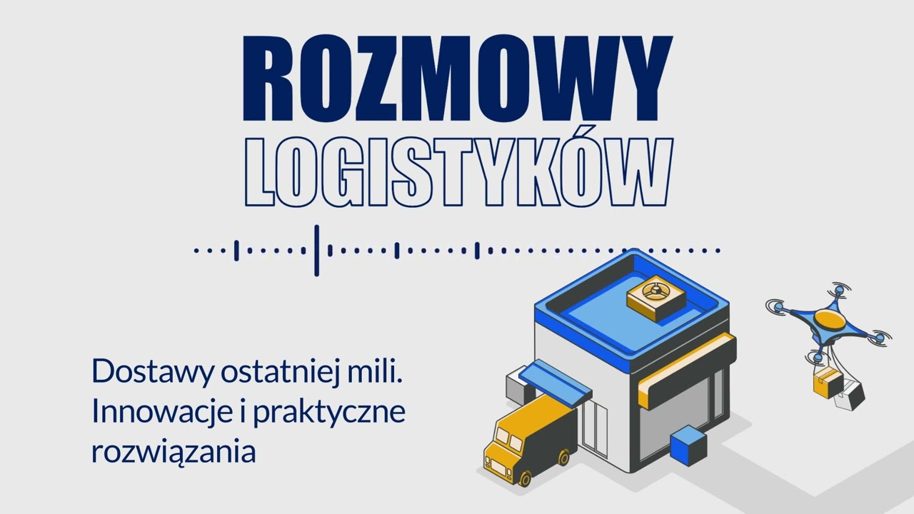 #1 Dostawy ostatniej mili. Innowacje i praktyczne rozwiązania | Rozmowy Logistyków