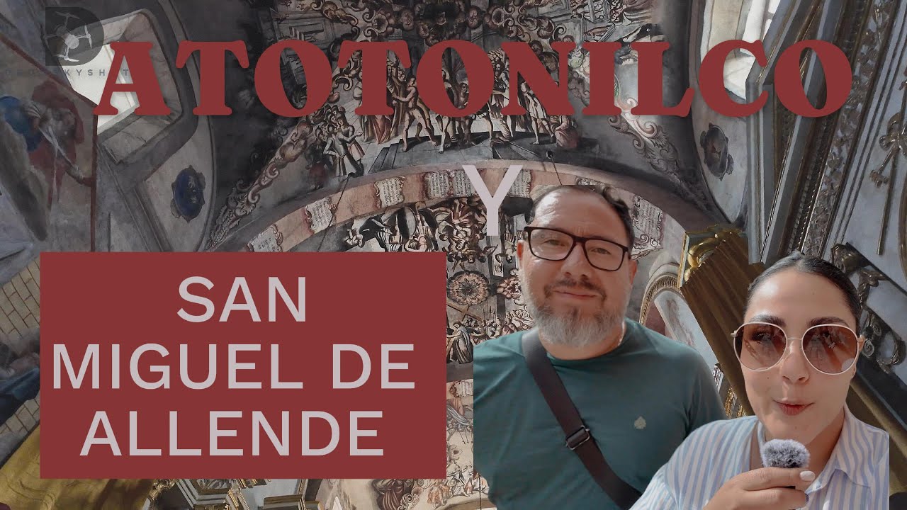 VISITAMOS LA CAPILLA SIXTINA MEXICANA EN ATOTONILCO Y SAN MIGUEL DE ALLENDE GUANAJUATO