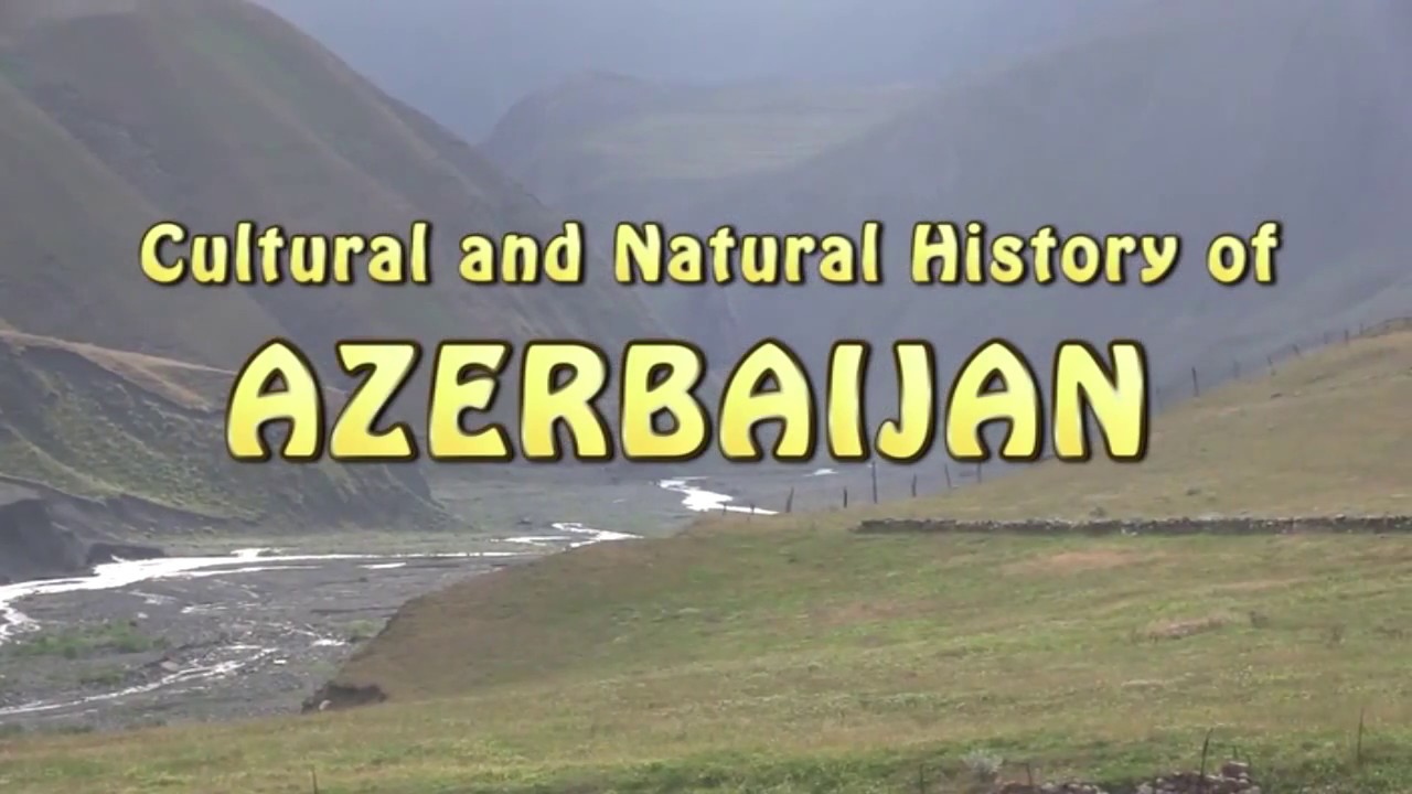 Cultural and Natural History of Azerbaijan