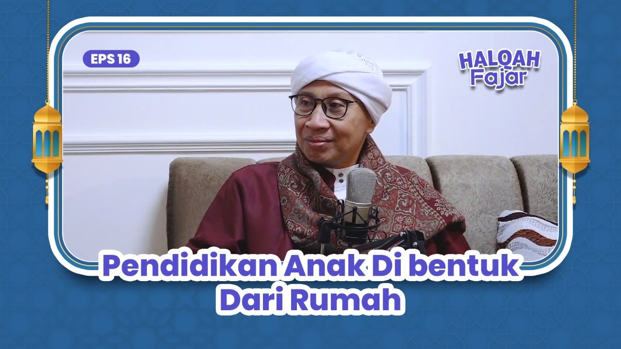 HALQAH FAJAR EPS.16 | Pendidikan Anak di Bentuk Dari Rumah | Buya Yahya
