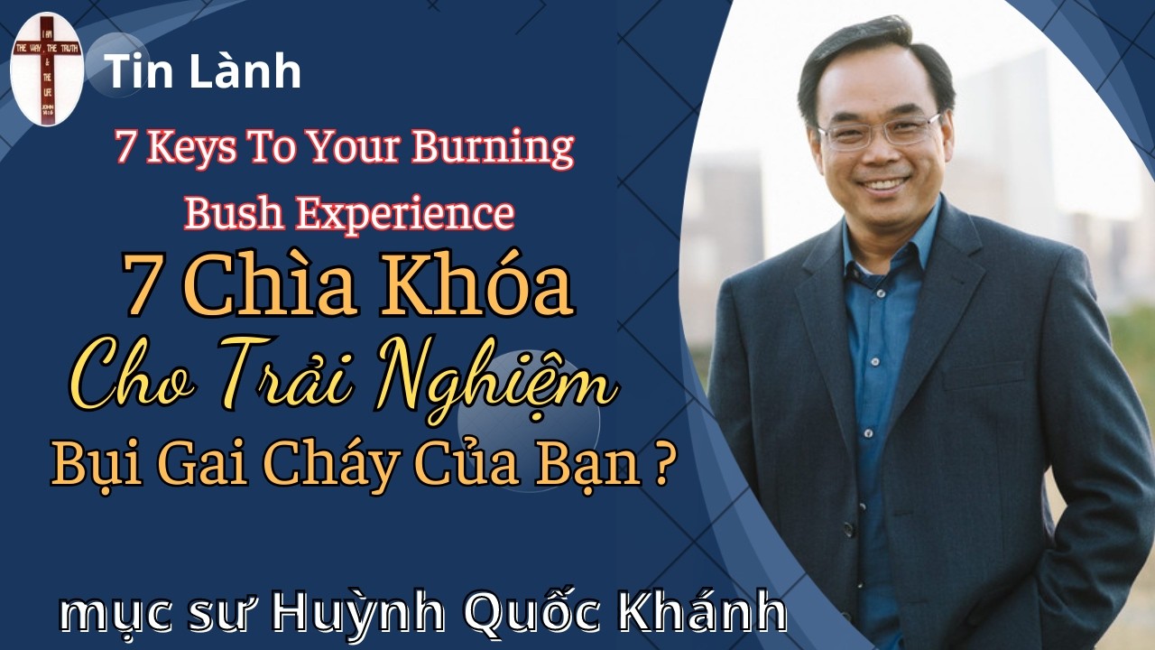 Mục Sư Huỳnh Quốc Khánh | 7 Chìa Khóa Cho Trải Nghiệm Bụi Gai Cháy Của Bạn