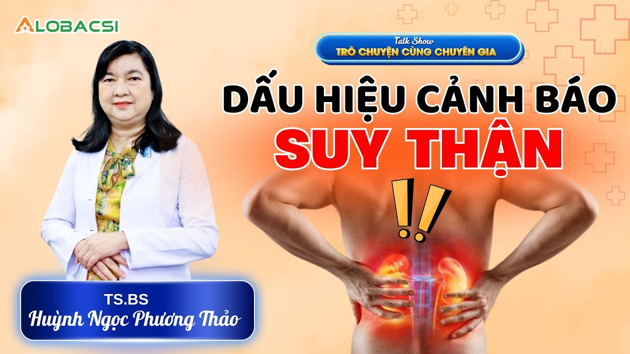 Dấu hiệu cảnh báo suy thận giai đoạn sớm | TS.BS Huỳnh Ngọc Phương Thảo | Video Alobacsi