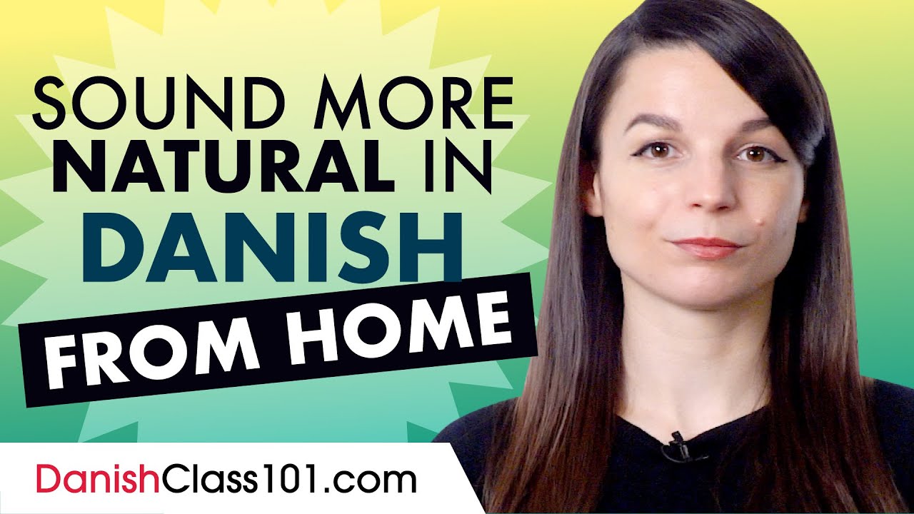 Sound More Natural in Danish From Home