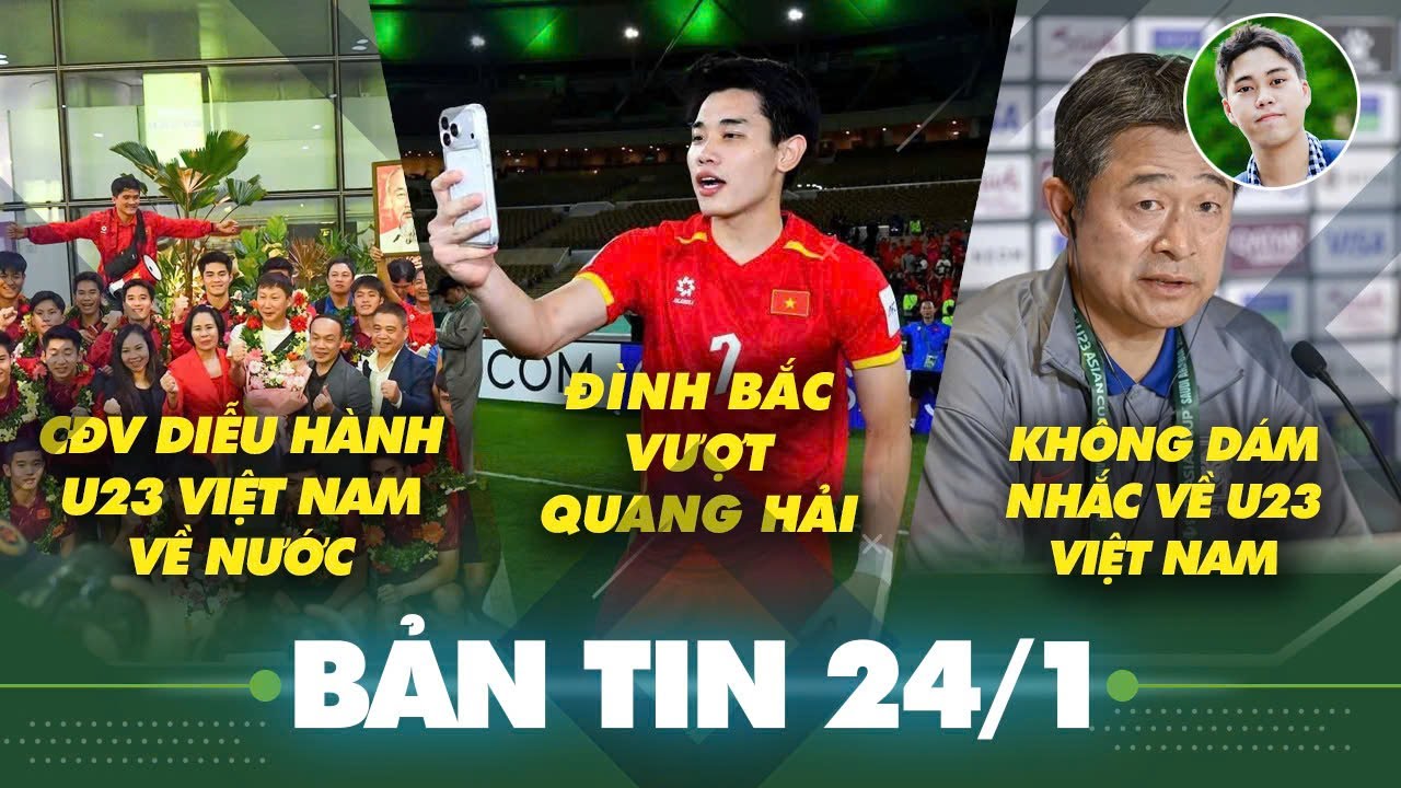 Tin sáng 24/1: CĐV diễu hành tại sân bay mừng U23 Việt Nam trở về vào tối nay, Đình Bắc vượt Quang H