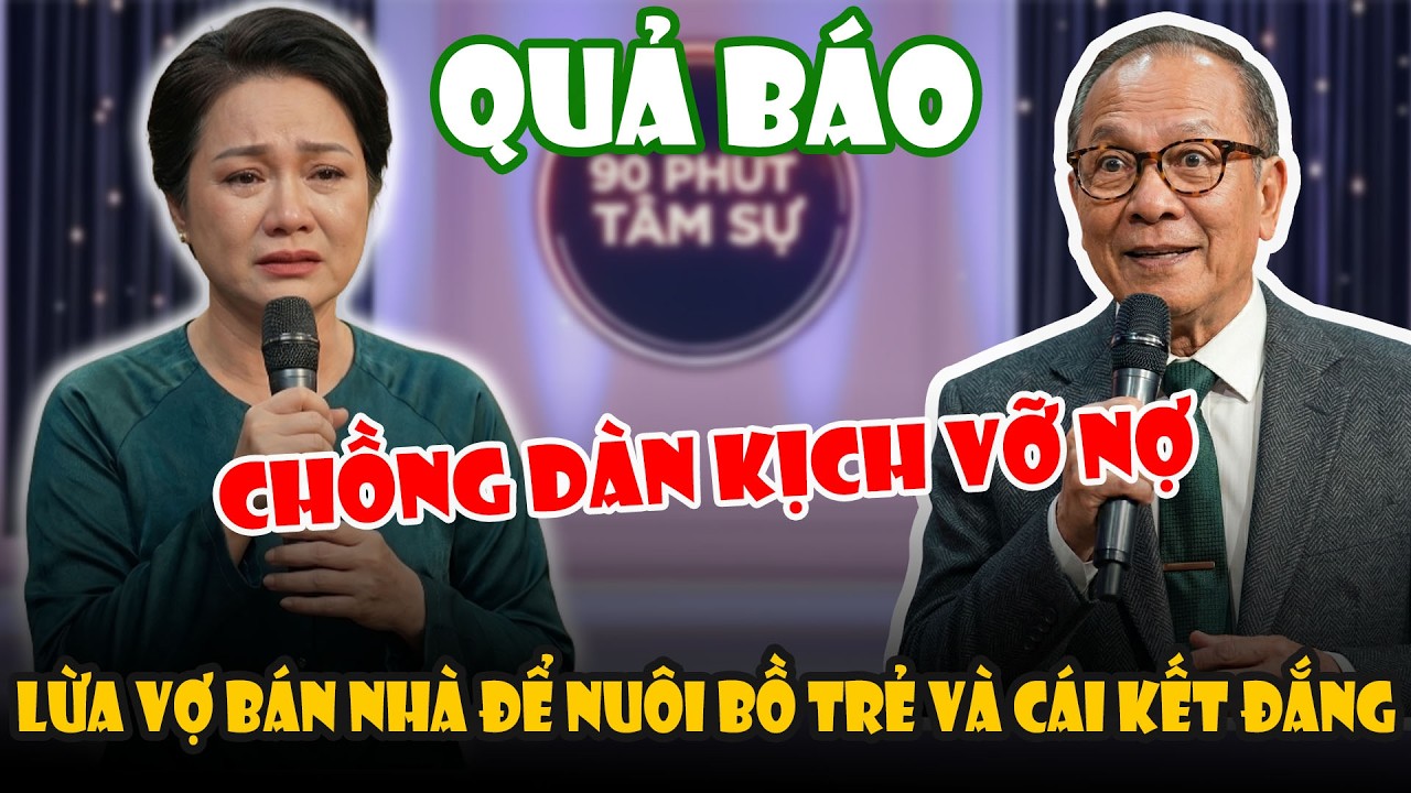 Chồng D&agrave;n Kịch Vỡ Nợ, Lừa Vợ B&aacute;n Nh&agrave; Để Nu&ocirc;i Bồ Trẻ V&agrave; Nhận C&aacute;i Kết Đắng | 90 Ph&uacute;t T&acirc;m Sự