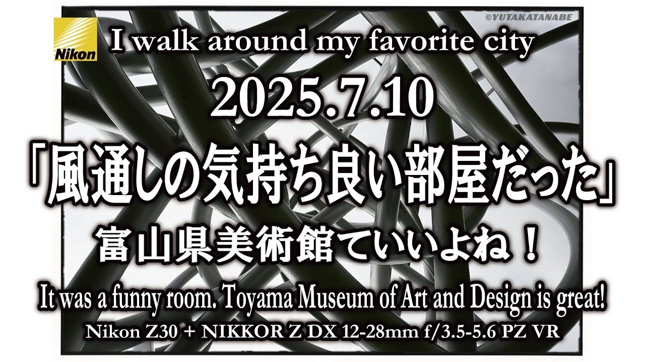 【富山県美術館ていいよね！：2025.7.10 】僕の好きな街 歩きます。It was a funny room. Toyama Museum of Art and Design is great!