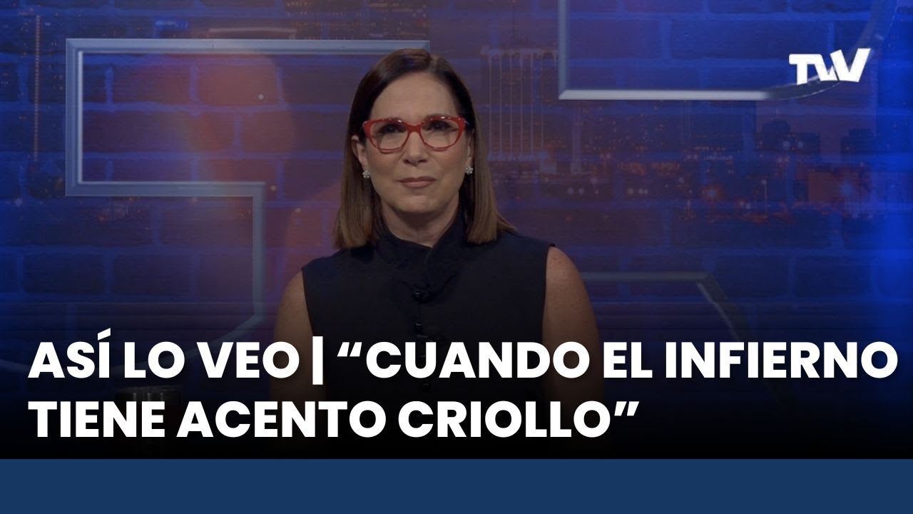 As&iacute; lo Veo 📌👓 &ldquo;Cuando el infierno tiene acento criollo&rdquo; | Editorial Con Gladys Rodr&iacute;guez