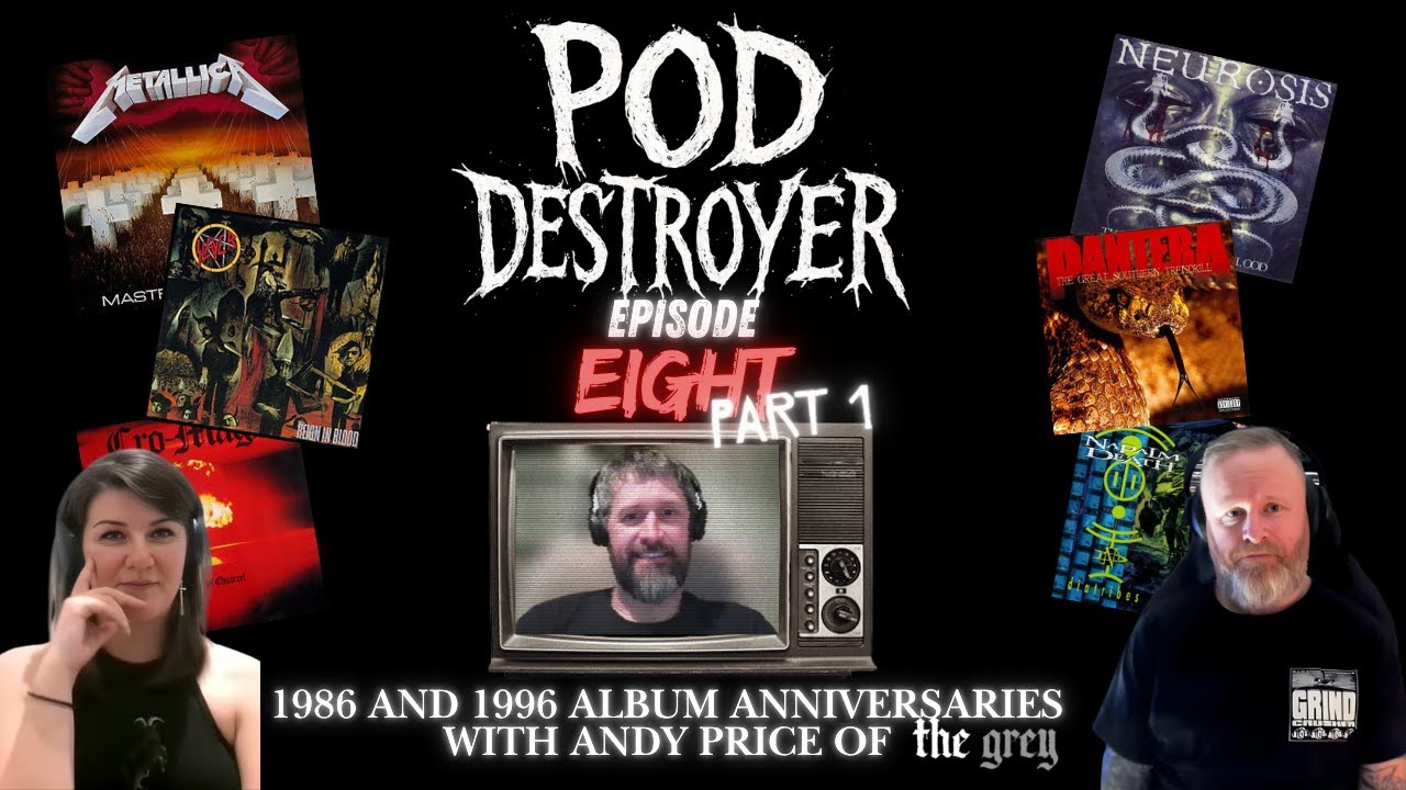 Pod Destroyer Episode 8 - Nerding Out To '86 and '96 Metal Albums With Andy Price of The Grey.