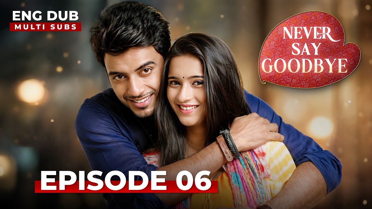 NEVER SAY GOODBYE — Full Episode 06 | Indian Series in English Dubbed | Indian Drama