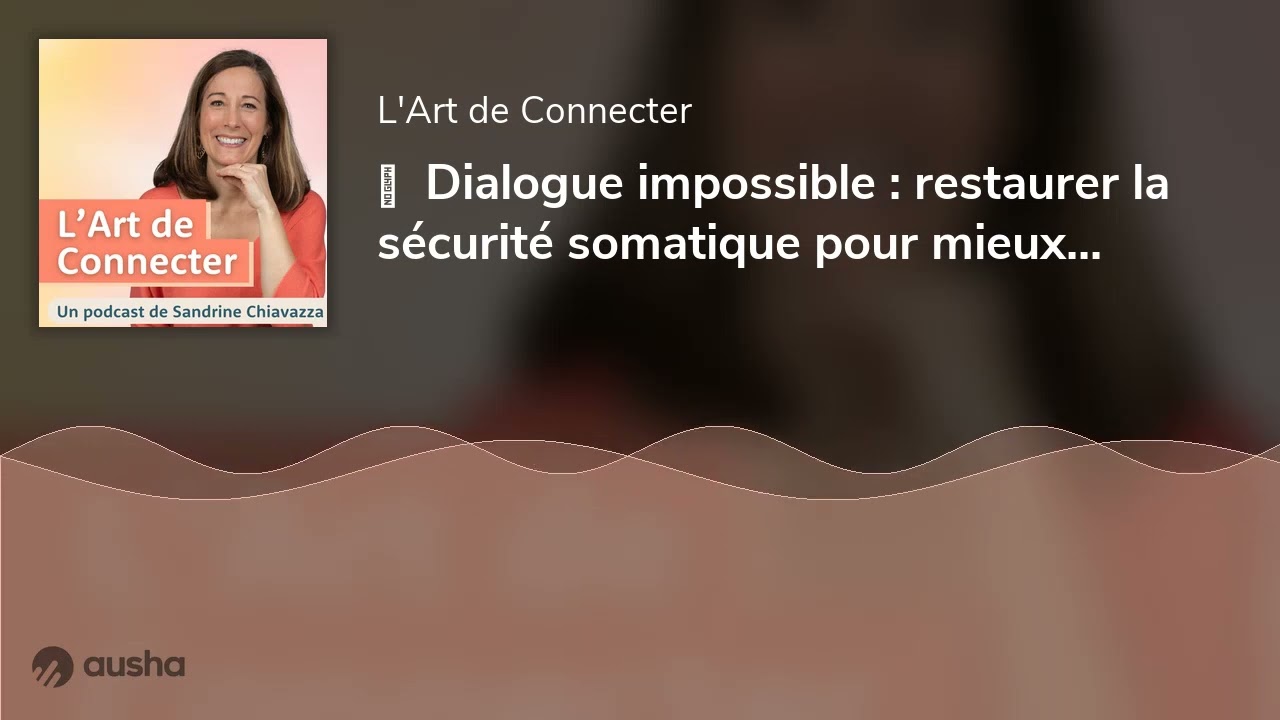 🎤  Dialogue impossible : restaurer la sécurité somatique pour mieux communiquer