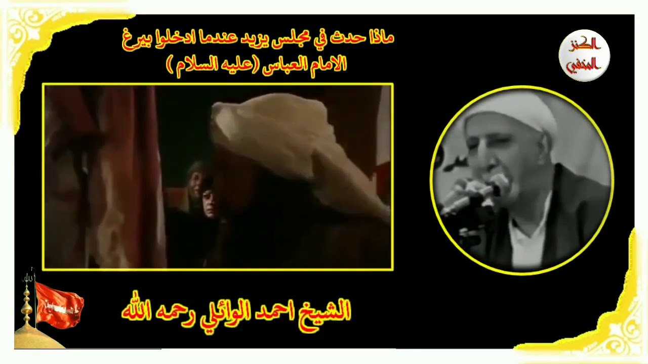 ماذا حدث في مجلس يزيد عندما ادخلوا بيرغ الامام العباس عليه السلام الشيخ احمد الوائلي