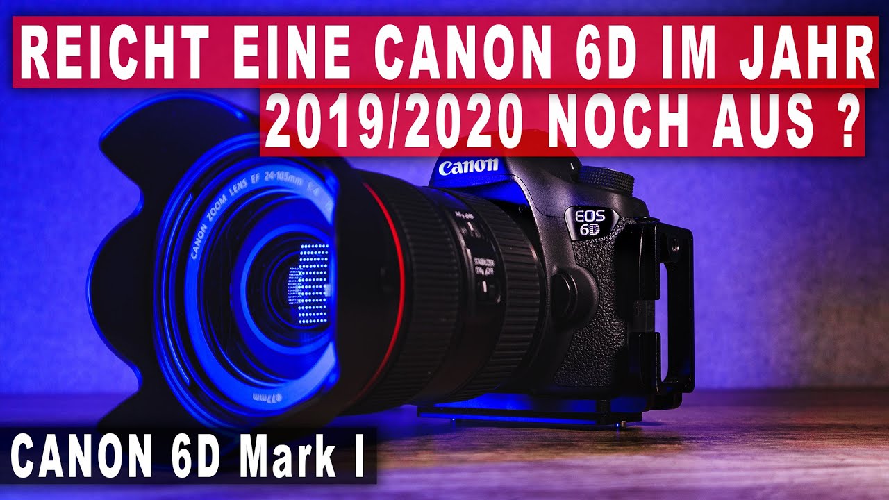 Canon 6D in 2019/2020... Ist die Kamera noch gut genug??