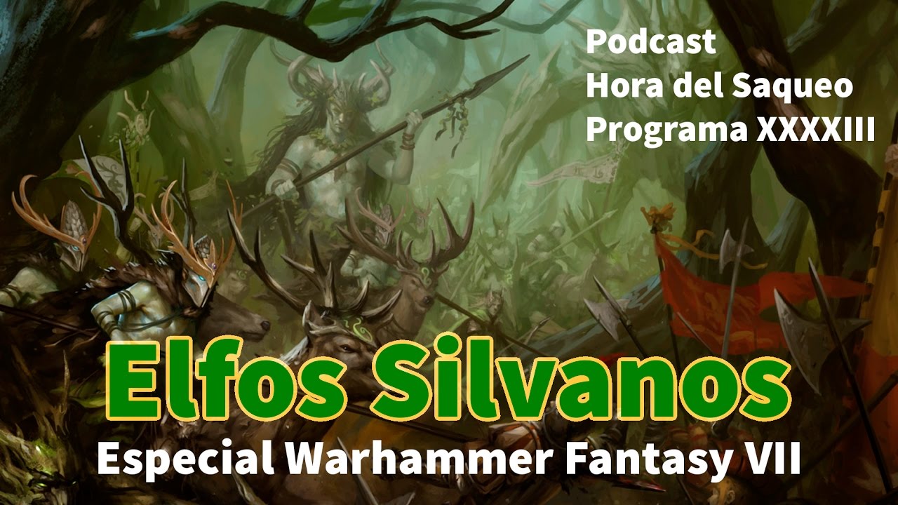 Elfos Silvanos. Especial Warhammer Fantasy VII. Podcast Hora del Saqueo XXXXIII