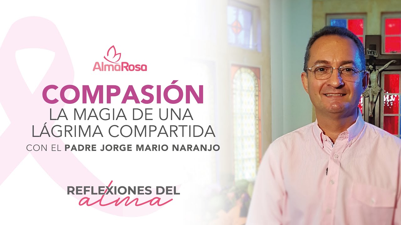 Compasión - La magia de una lágrima compartida con el Padre Jorge Mario Naranjo