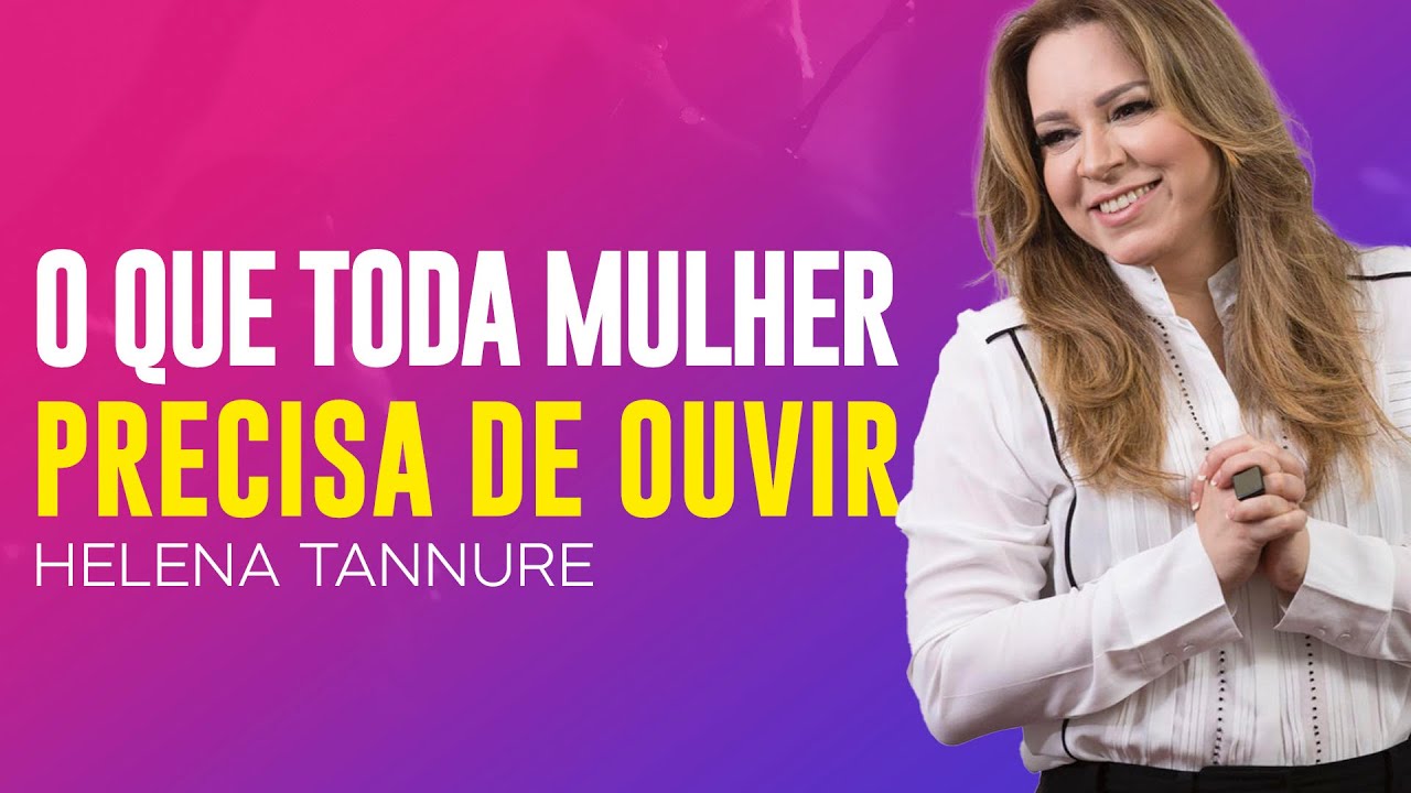 Helena Tannure | O QUE TODA MULHER PRECISA DE OUVIR