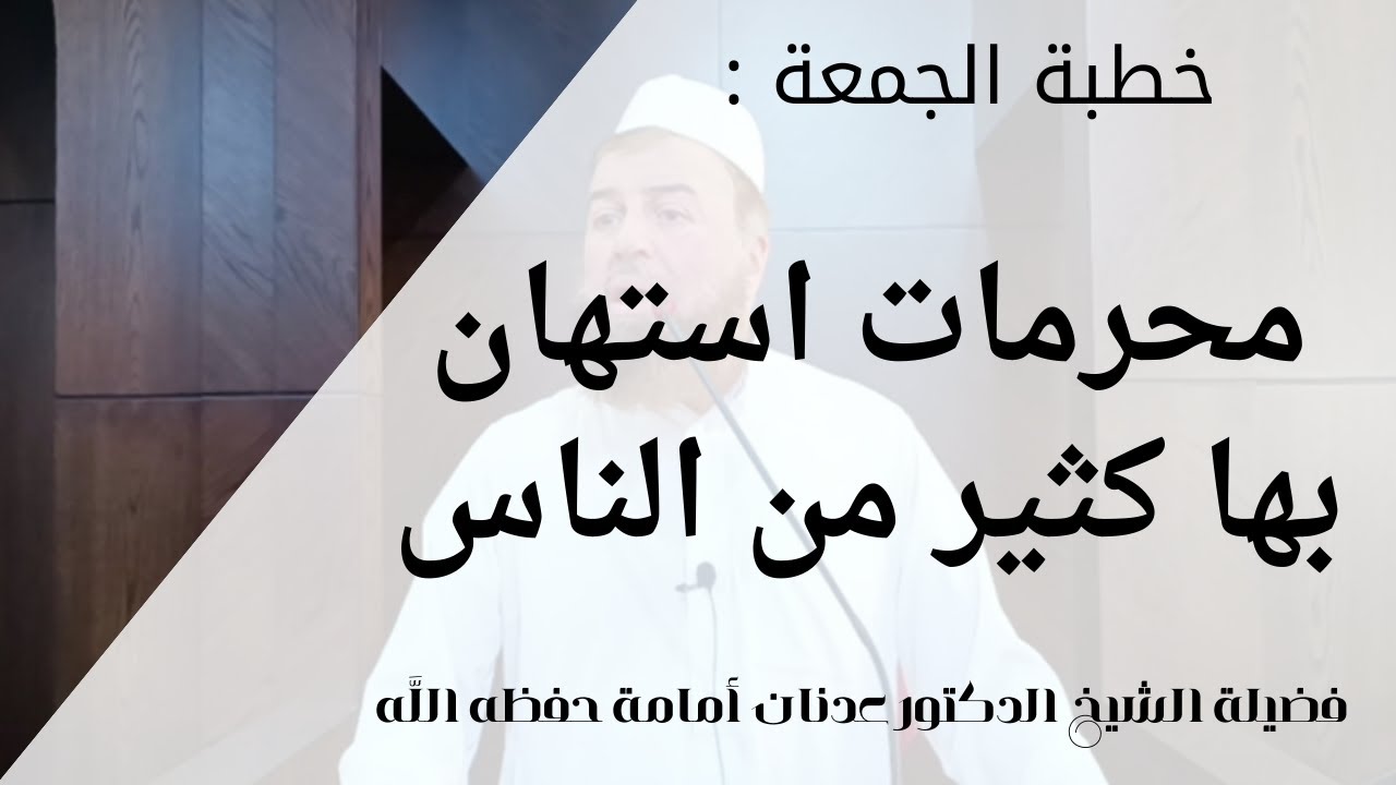 خطبة الجمعة: محرمات استهان بها كثير من الناس..|| فضيلة الشيخ الدكتور عدنان أمامة حفظه اللَّه.
