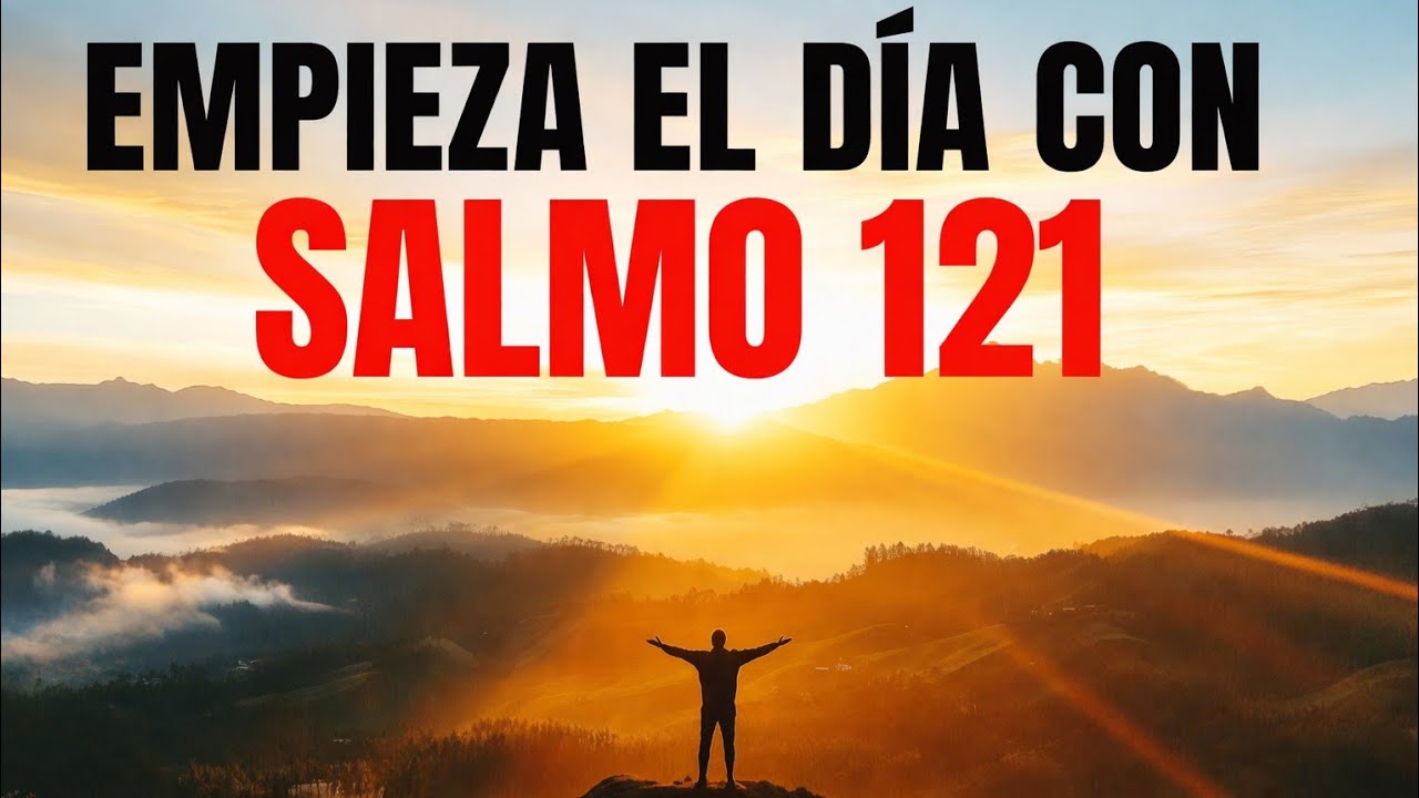 ORACIÓN DE LA MAÑANA - EMPIEZA EL DIA CON EL SALMO 121