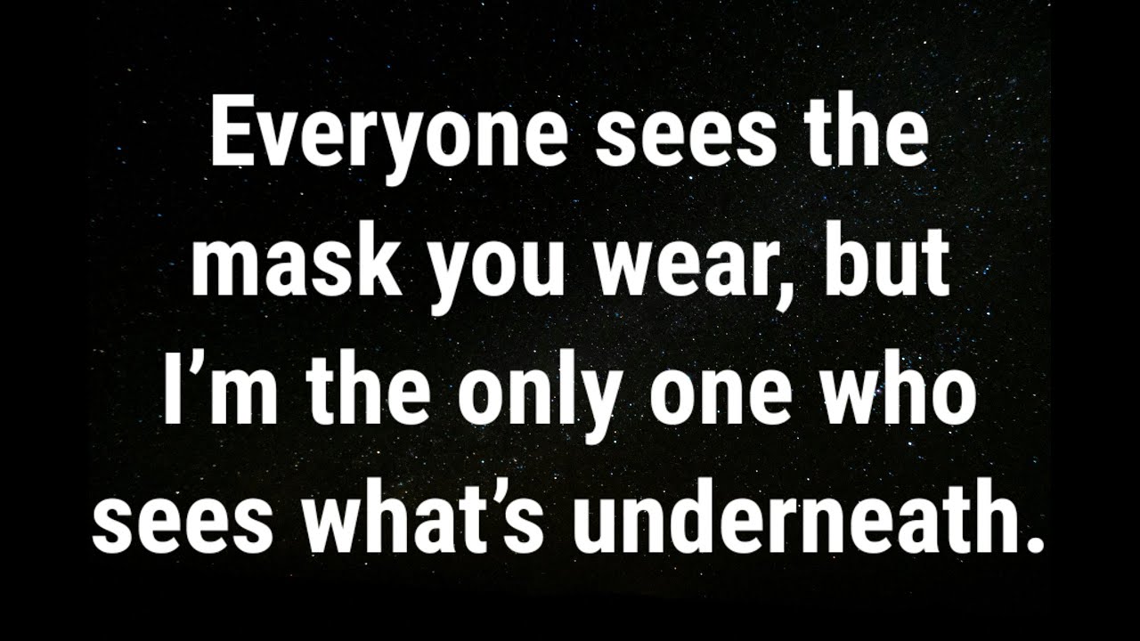 💌 Everyone sees the mask you wear, but I’m the only one who... current thoughts and feelings