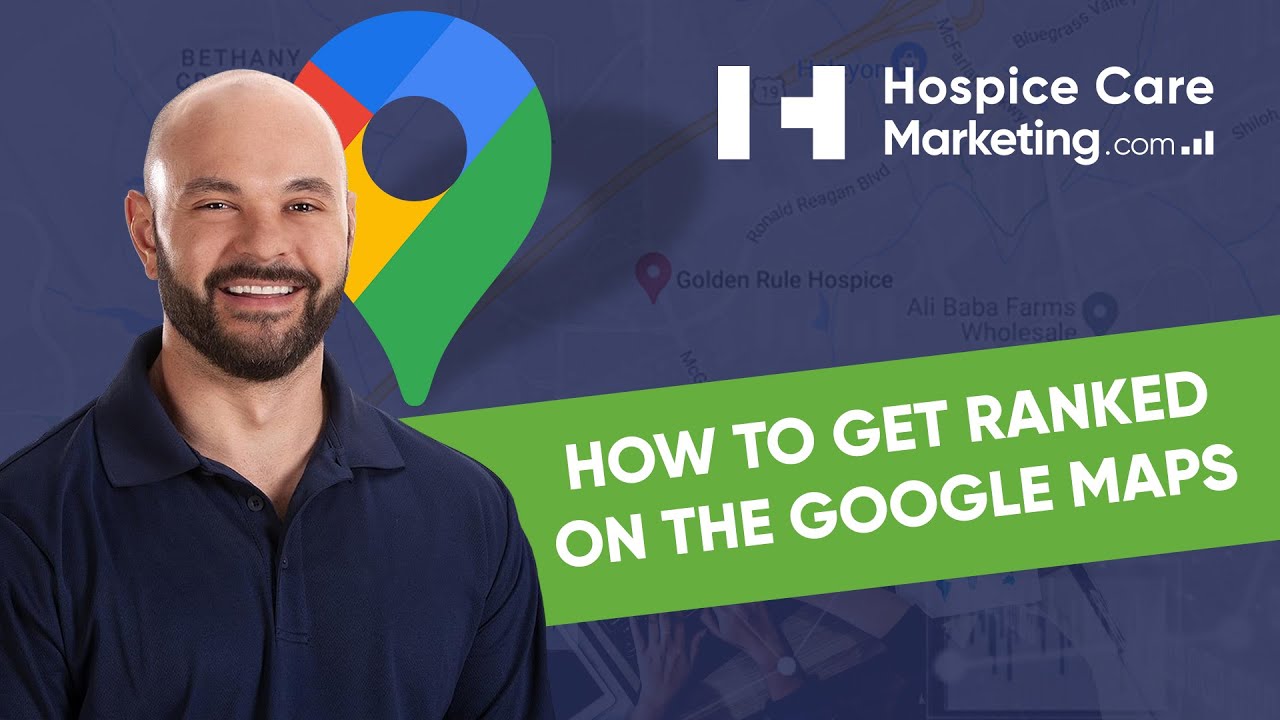 Hospice Marketing - How to Get Ranked on the Google Maps for Hospice Providers