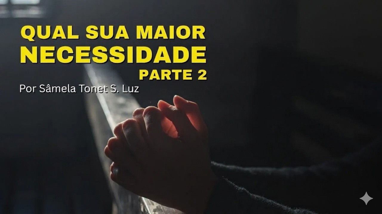 Qual a sua maior necessidade hoje | Parte 2
