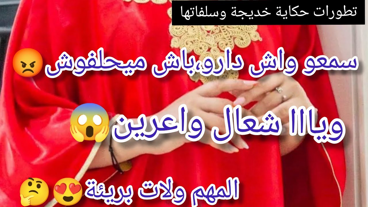 ويا،حوجي سلفاتها شعال واعرات، باش ميحلفوش سمعو واش دارو وين لحقت حكاية خديجة