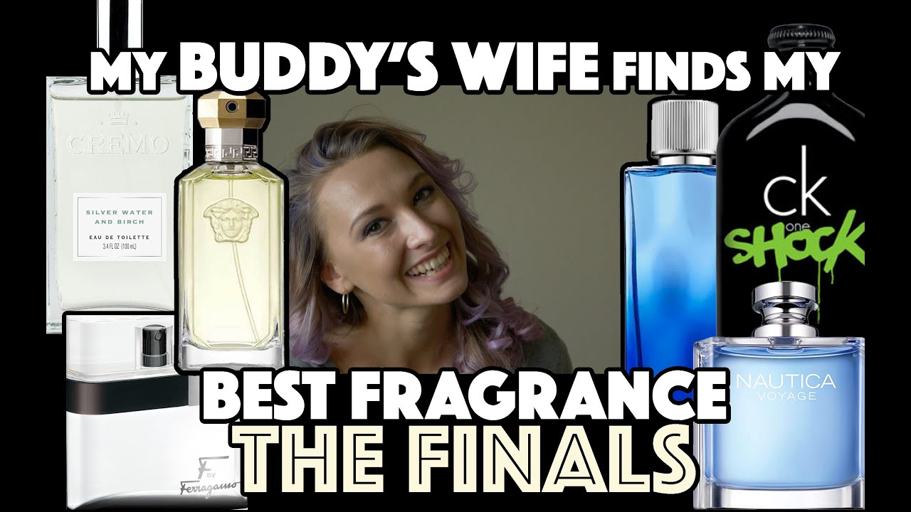 MY BUDDY'S WIFE FINDS MY BEST FRAGRANCE  |  The Finals