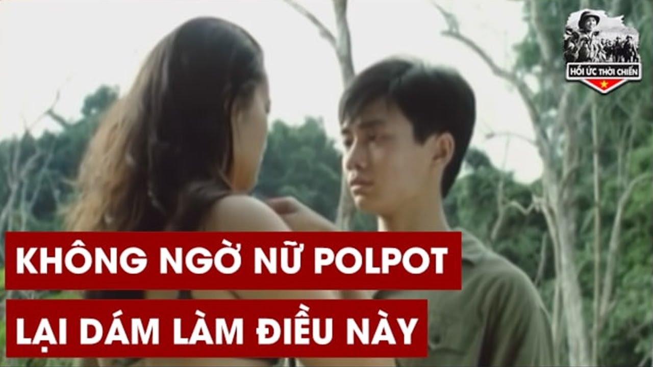 Thực Hư Câu Chuyện Nữ Polpot Lừa Bộ Đội VN ÂN ÁI Ngay Giữa Chiến Trường - Hồi Ký Chiến Trường K