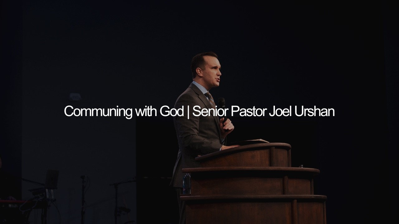 Communing With God | Senior Pastor Joel Urshan